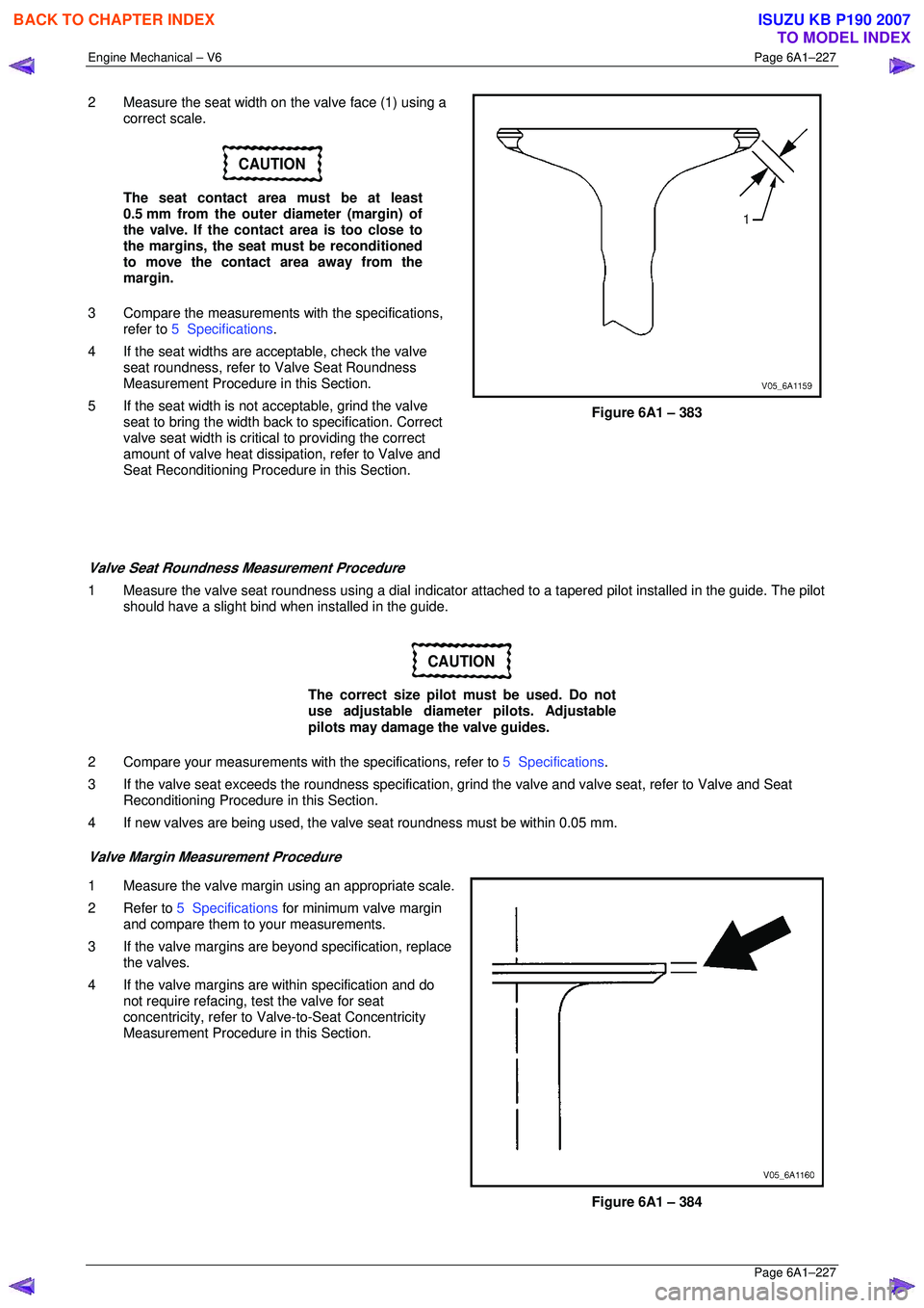 ISUZU KB P190 2007 Workshop Repair Manual Engine Mechanical – V6 Page 6A1–227
Page 6A1–227
2 Measure the seat width on the valve face (1) using a
correct scale.
CAUTION
The seat contact area must be at least
0.5 mm from the out ISUZU KB P190 2007 Workshop Repair Manual Engine Mechanical – V6 Page 6A1–227
Page 6A1–227
2 Measure the seat width on the valve face (1) using a
correct scale.
CAUTION
The seat contact area must be at least
0.5 mm from the out