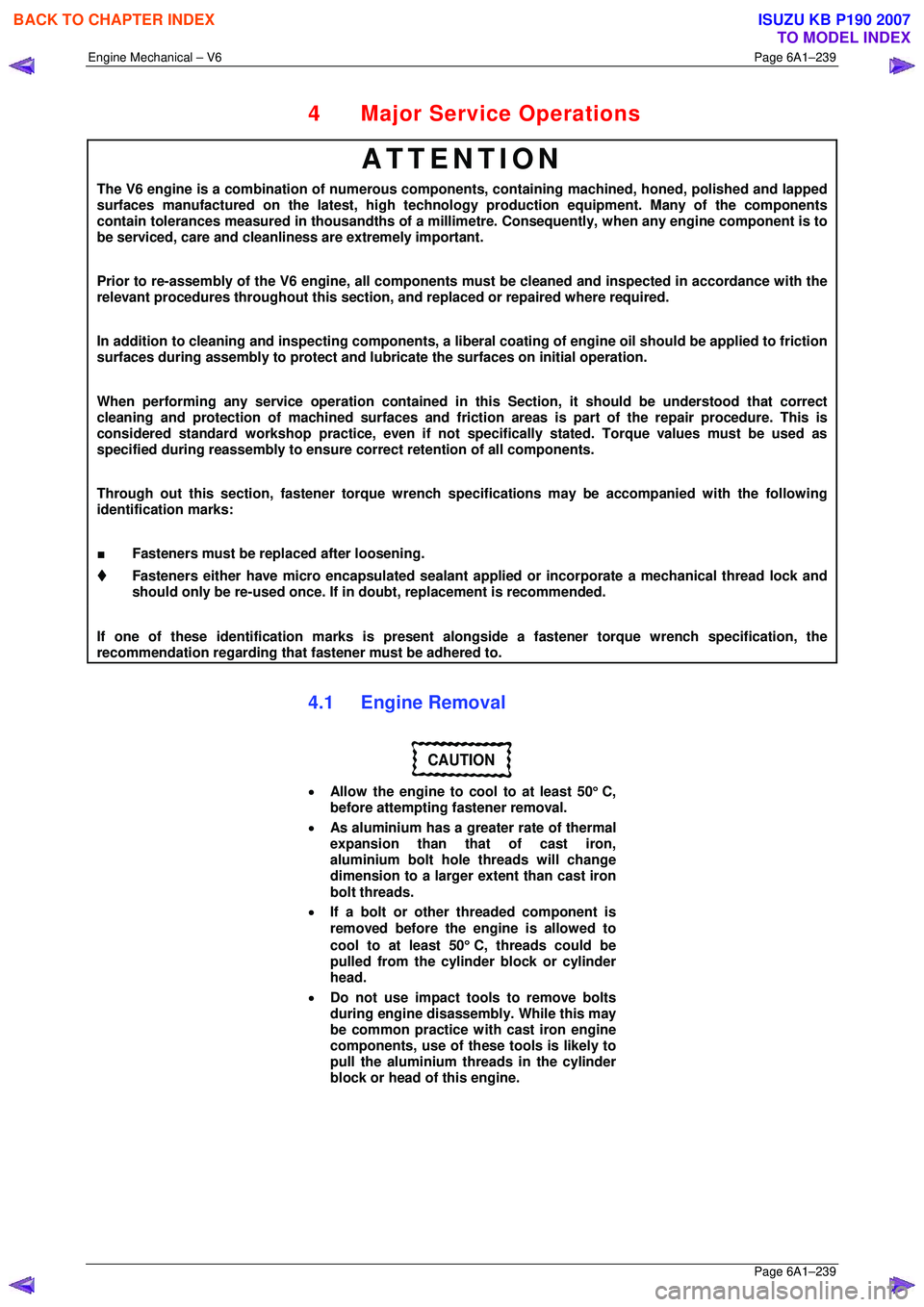 ISUZU KB P190 2007  Workshop Repair Manual Engine Mechanical – V6 Page 6A1–239 
 Page 6A1–239 
4  Major Service Operations 
ATTENTION 
The V6 engine is a combination of numerous components, containing machined, honed, polished and lapped
