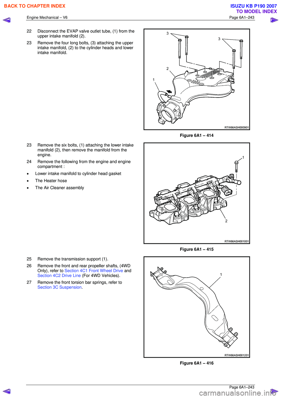 ISUZU KB P190 2007  Workshop Repair Manual Engine Mechanical – V6 Page 6A1–243 
 Page 6A1–243 
22  Disconnect the EVAP valve outlet tube, (1) from the 
upper intake manifold (2). 
23  Remove the four long bolts, (3) attaching the upper  