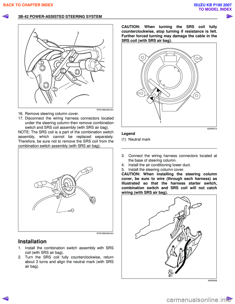 ISUZU KB P190 2007  Workshop Repair Manual 3B-42 POWER-ASSISTED STEERING SYSTEM 
CAUTION: When turning the SRS coil fully 
counterclockwise, stop turning if resistance is felt.
Further forced turning may damage the cable in the 
SRS coil  (wit