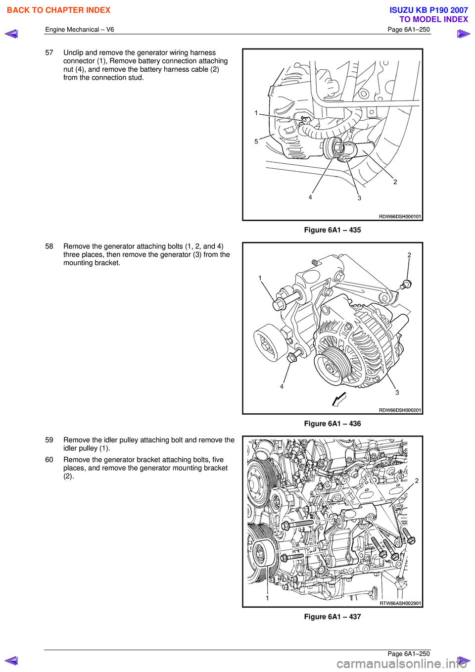 ISUZU KB P190 2007  Workshop Repair Manual Engine Mechanical – V6 Page 6A1–250 
 Page 6A1–250 
57  Unclip and remove the generator wiring harness 
connector (1), Remove ba ttery connection attaching 
nut (4), and remove the battery harne