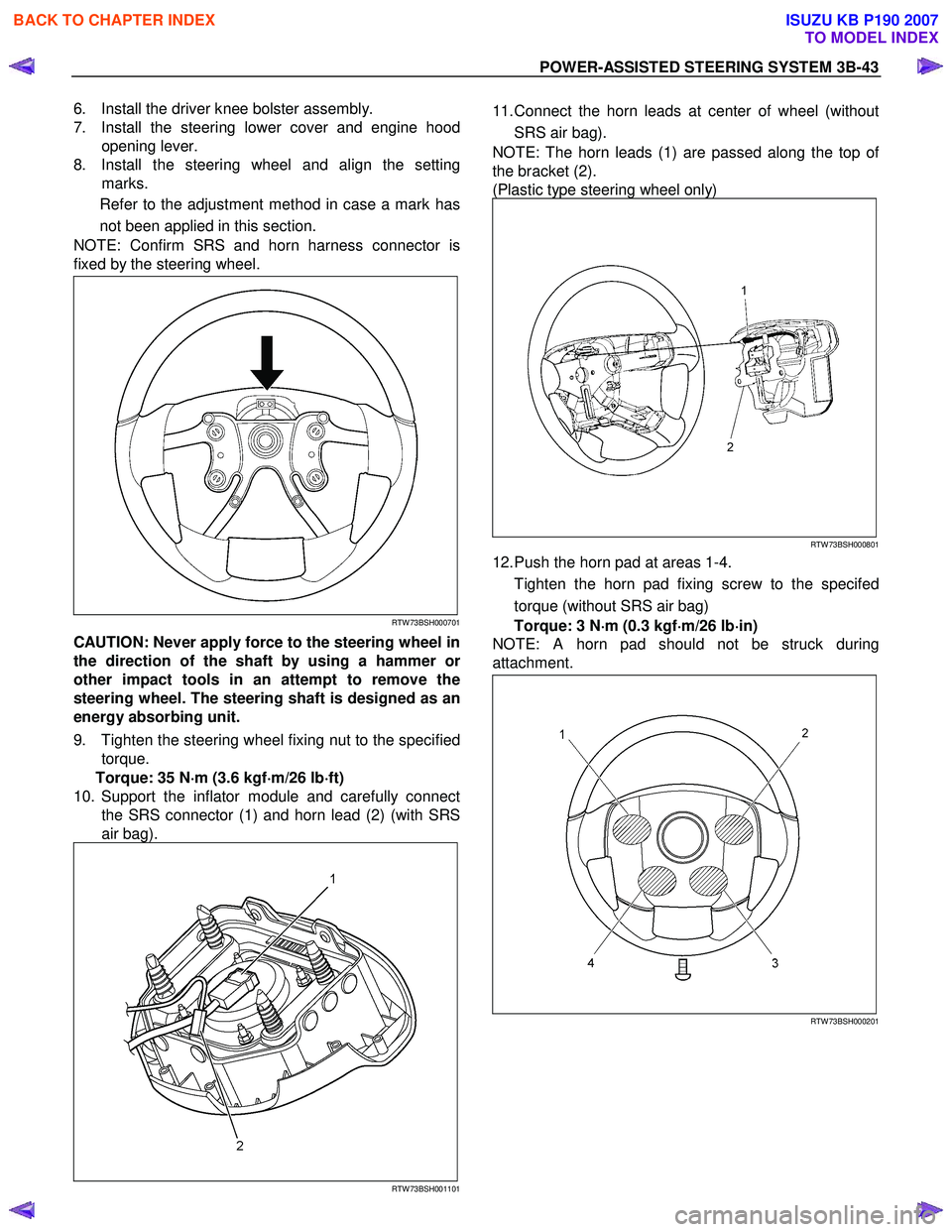 ISUZU KB P190 2007  Workshop Service Manual POWER-ASSISTED STEERING SYSTEM 3B-43 
6.  Install the driver knee bolster assembly.  
7.  Install the steering lower cover and engine hood opening lever. 
8.  Install the steering wheel and align the 