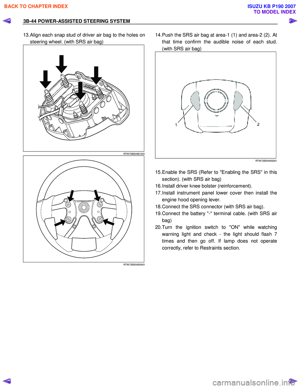 ISUZU KB P190 2007  Workshop Service Manual 3B-44 POWER-ASSISTED STEERING SYSTEM 
13. Align each snap stud of driver air bag to the holes on
steering wheel. (with SRS air bag) 
 
RTW 73BSH001201
 
RTW 73BSH000401
  14. Push the SRS air bag at a