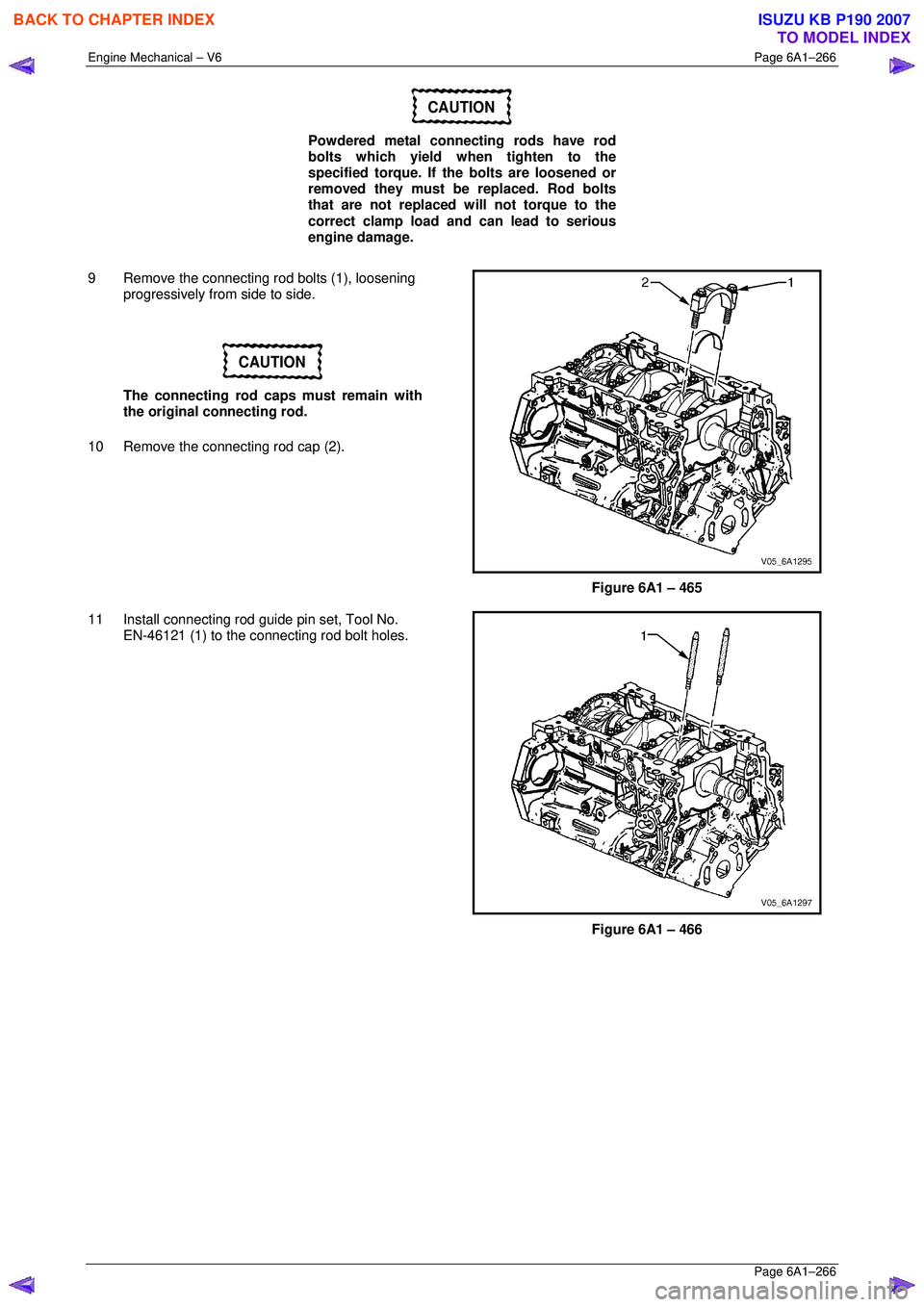 ISUZU KB P190 2007 Workshop Repair Manual Engine Mechanical – V6 Page 6A1–266
Page 6A1–266
CAUTION
Powdered metal connecting rods have rod
bolts which yield when tighten to the
specified torque. If the bolts are loosened or
rem ISUZU KB P190 2007 Workshop Repair Manual Engine Mechanical – V6 Page 6A1–266
Page 6A1–266
CAUTION
Powdered metal connecting rods have rod
bolts which yield when tighten to the
specified torque. If the bolts are loosened or
rem
