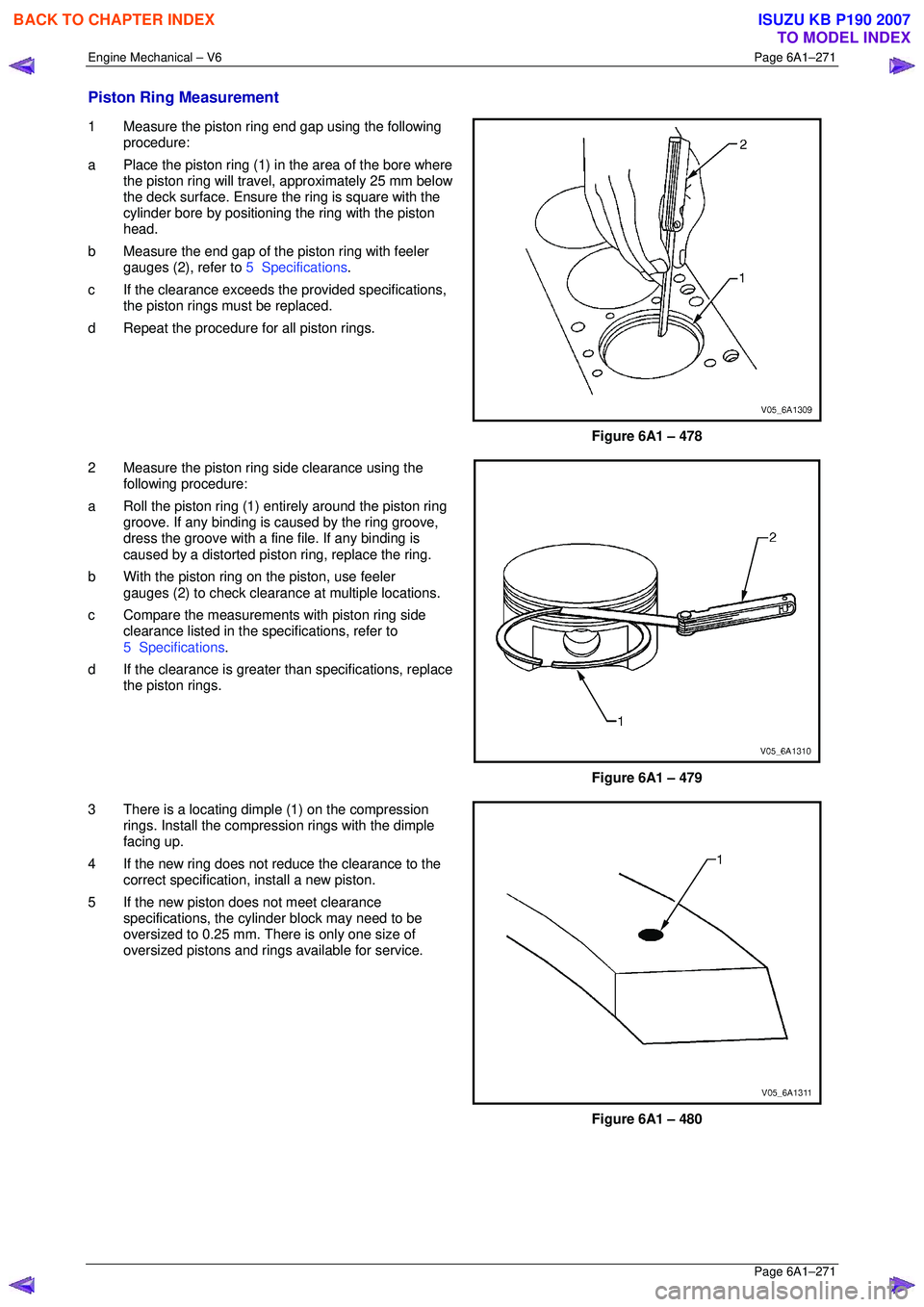 ISUZU KB P190 2007 Workshop Repair Manual Engine Mechanical – V6 Page 6A1–271
Page 6A1–271
Piston Ring Measurement
1 Measure the piston ring end gap using the following
procedure:
a Place the piston ring (1) in the area of the ISUZU KB P190 2007 Workshop Repair Manual Engine Mechanical – V6 Page 6A1–271
Page 6A1–271
Piston Ring Measurement
1 Measure the piston ring end gap using the following
procedure:
a Place the piston ring (1) in the area of the