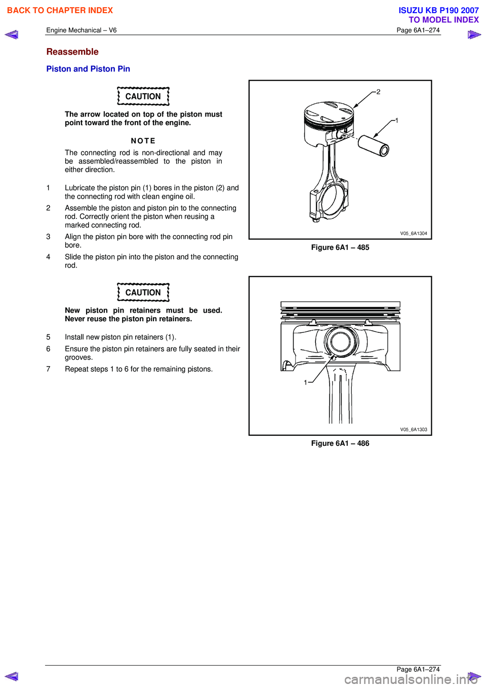 ISUZU KB P190 2007 Workshop Repair Manual Engine Mechanical – V6 Page 6A1–274
Page 6A1–274
Reassemble
Piston and Piston Pin
CAUTION
The arrow located on top of the piston must
point toward the front of the engine.
NOTE
The con ISUZU KB P190 2007 Workshop Repair Manual Engine Mechanical – V6 Page 6A1–274
Page 6A1–274
Reassemble
Piston and Piston Pin
CAUTION
The arrow located on top of the piston must
point toward the front of the engine.
NOTE
The con