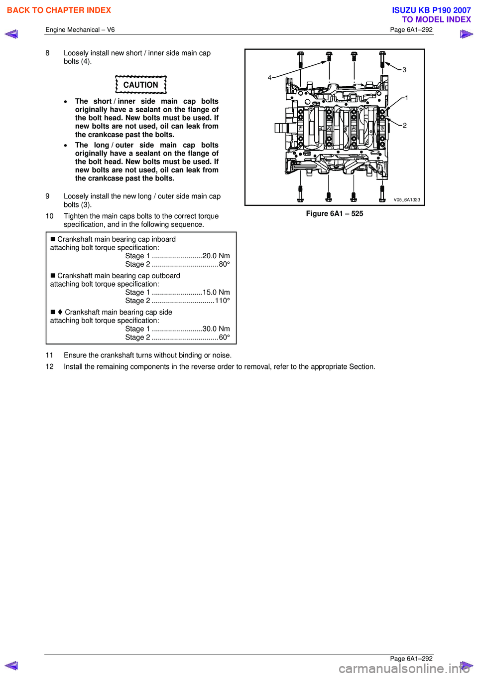 ISUZU KB P190 2007 Workshop Repair Manual Engine Mechanical – V6 Page 6A1–292
Page 6A1–292
8 Loosely install new short / inner side main cap
bolts (4).
CAUTION
• The short / inner side main cap bolts
originally have a sealant ISUZU KB P190 2007 Workshop Repair Manual Engine Mechanical – V6 Page 6A1–292
Page 6A1–292
8 Loosely install new short / inner side main cap
bolts (4).
CAUTION
• The short / inner side main cap bolts
originally have a sealant