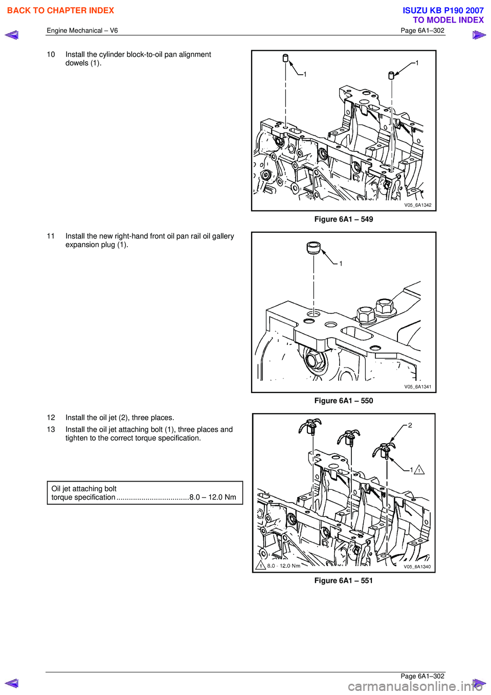 ISUZU KB P190 2007 Workshop Repair Manual Engine Mechanical – V6 Page 6A1–302
Page 6A1–302
10 Install the cylinder block-to-oil pan alignment
dowels (1).
Figure 6A1 – 549
11 Install the new right-hand front oil pan rail oi ISUZU KB P190 2007 Workshop Repair Manual Engine Mechanical – V6 Page 6A1–302
Page 6A1–302
10 Install the cylinder block-to-oil pan alignment
dowels (1).
Figure 6A1 – 549
11 Install the new right-hand front oil pan rail oi