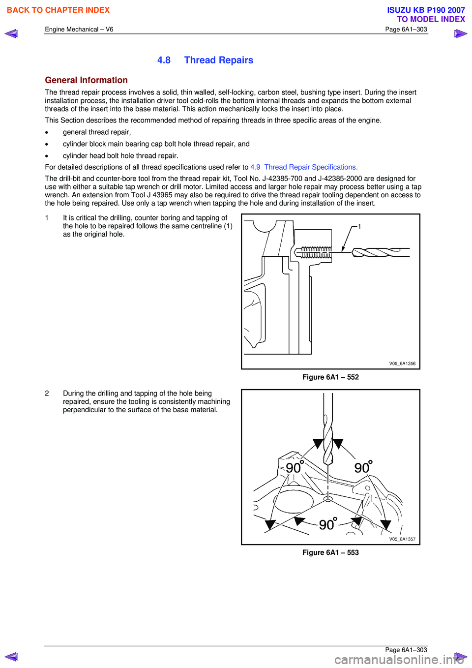 ISUZU KB P190 2007 Workshop Repair Manual Engine Mechanical – V6 Page 6A1–303
Page 6A1–303
4.8 Thread Repairs
General Information
The thread repair process involves a solid, thin walled, self-locking, carbon steel, bushing type ins ISUZU KB P190 2007 Workshop Repair Manual Engine Mechanical – V6 Page 6A1–303
Page 6A1–303
4.8 Thread Repairs
General Information
The thread repair process involves a solid, thin walled, self-locking, carbon steel, bushing type ins