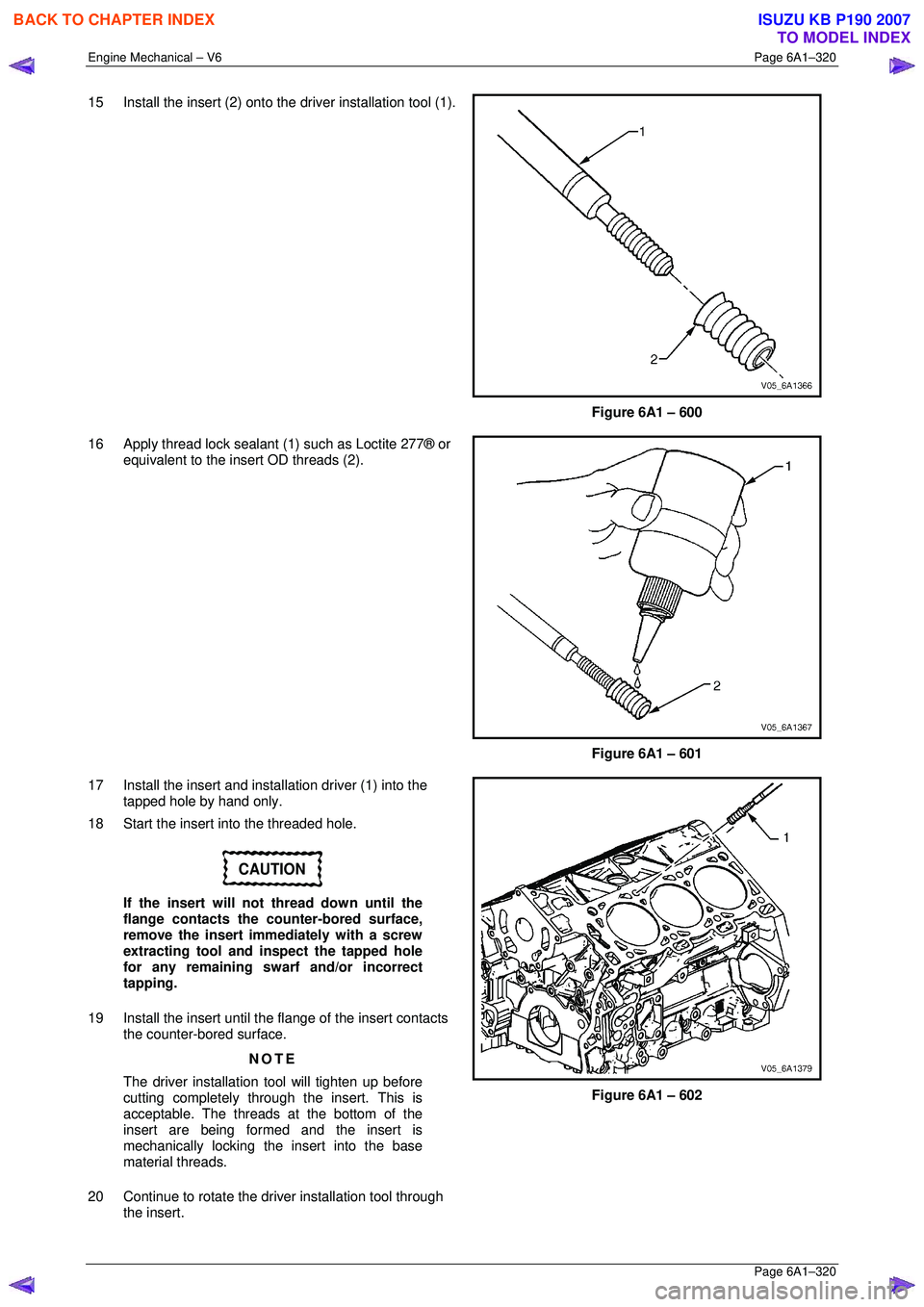 ISUZU KB P190 2007  Workshop Repair Manual Engine Mechanical – V6 Page 6A1–320 
 Page 6A1–320 
15  Install the insert (2) onto the driver installation tool (1).
 
Figure 6A1 – 600 
16  Apply thread lock sealant (1) such as Loctite 277