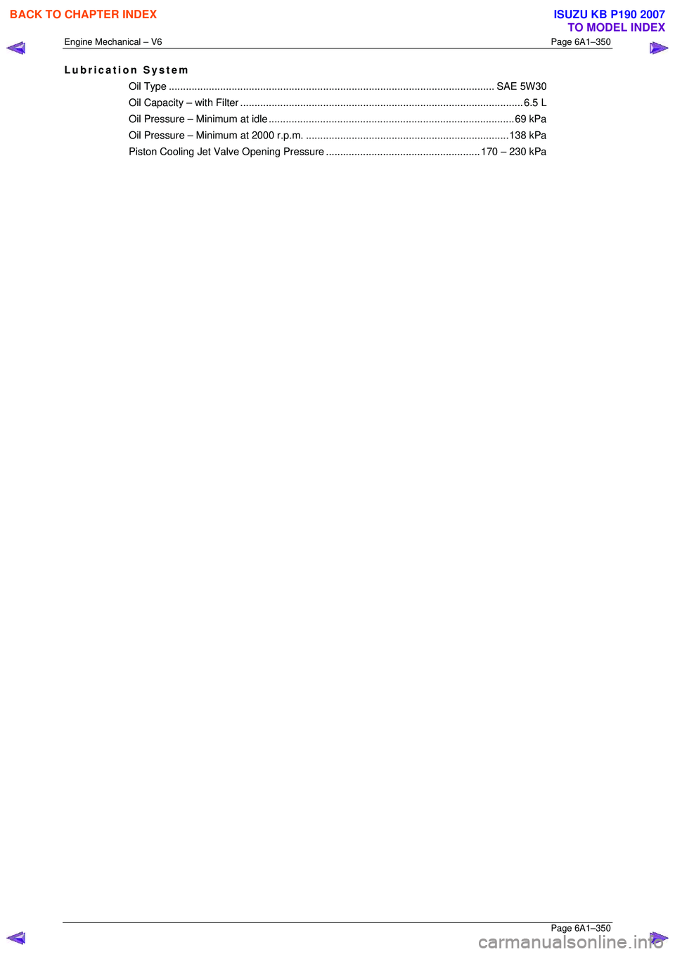 ISUZU KB P190 2007 Workshop Repair Manual Engine Mechanical – V6 Page 6A1–350
Page 6A1–350
Lubrication System
Oil Type.................................................................................................................. ISUZU KB P190 2007 Workshop Repair Manual Engine Mechanical – V6 Page 6A1–350
Page 6A1–350
Lubrication System
Oil Type..................................................................................................................