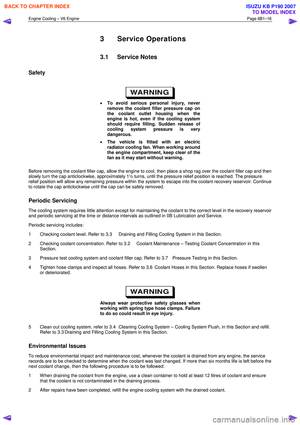 ISUZU KB P190 2007 Workshop Repair Manual Engine Cooling – V6 Engine Page 6B1–16
3 Service Operations
3.1 Service Notes
Safety
• To avoid serious personal injury, never
remove the coolant filler pressure cap on
the coolant ISUZU KB P190 2007 Workshop Repair Manual Engine Cooling – V6 Engine Page 6B1–16
3 Service Operations
3.1 Service Notes
Safety
• To avoid serious personal injury, never
remove the coolant filler pressure cap on
the coolant