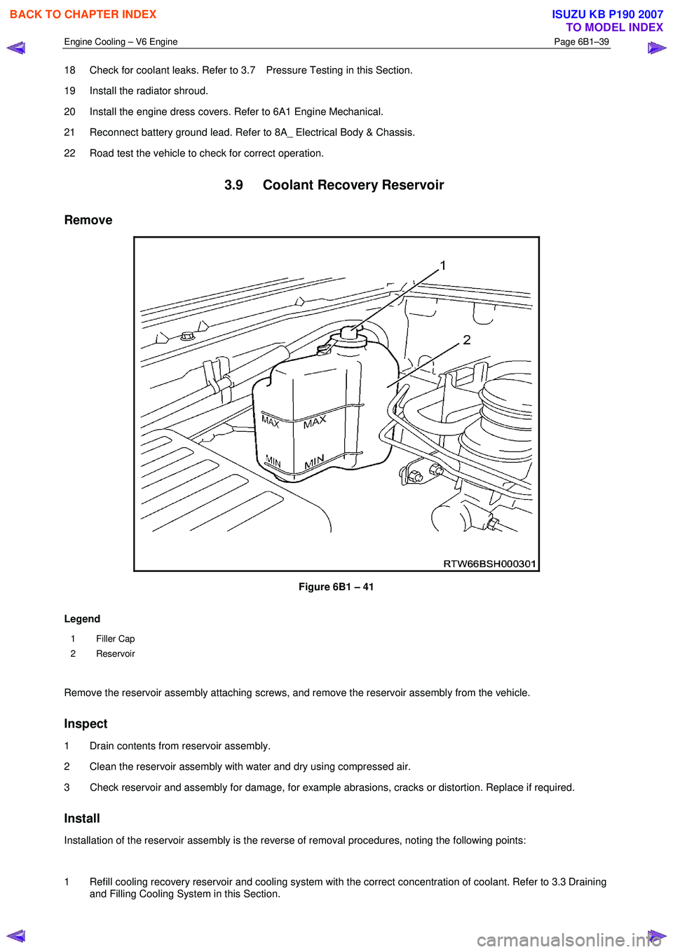 ISUZU KB P190 2007 Workshop Repair Manual Engine Cooling – V6 Engine Page 6B1–39
18 Check for coolant leaks. Refer to 3.7 Pressure Testing in this Section.
19 Install the radiator shroud.
20 Install the engine dress covers. Re ISUZU KB P190 2007 Workshop Repair Manual Engine Cooling – V6 Engine Page 6B1–39
18 Check for coolant leaks. Refer to 3.7 Pressure Testing in this Section.
19 Install the radiator shroud.
20 Install the engine dress covers. Re