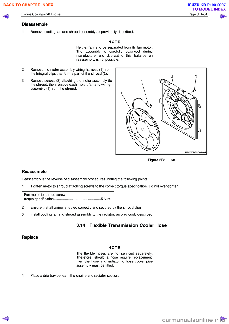 ISUZU KB P190 2007  Workshop Repair Manual Engine Cooling – V6 Engine  Page 6B1–51 
 
Disassemble 
1  Remove cooling fan and shroud assembly as previously described. 
NOTE 
Neither fan is to be separated from its fan motor.  
The assembly 