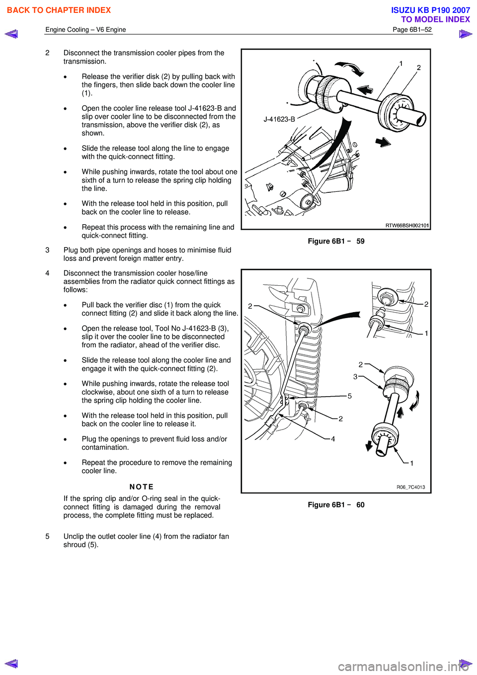 ISUZU KB P190 2007  Workshop Repair Manual Engine Cooling – V6 Engine  Page 6B1–52 
 
2  Disconnect the transmission cooler pipes from the 
transmission.  
•  Release the verifier disk (2) by pulling back with  
the fingers, then slide b