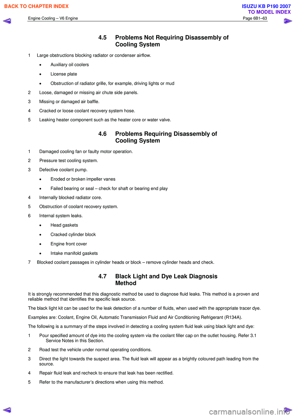 ISUZU KB P190 2007 Workshop User Guide Engine Cooling – V6 Engine Page 6B1–63
4.5 Problems Not Requiring Disassembly of
Cooling System
1 Large obstructions blocking radiator or condenser airflow.
• Auxiliary oil coolers
• ISUZU KB P190 2007 Workshop User Guide Engine Cooling – V6 Engine Page 6B1–63
4.5 Problems Not Requiring Disassembly of
Cooling System
1 Large obstructions blocking radiator or condenser airflow.
• Auxiliary oil coolers
•
