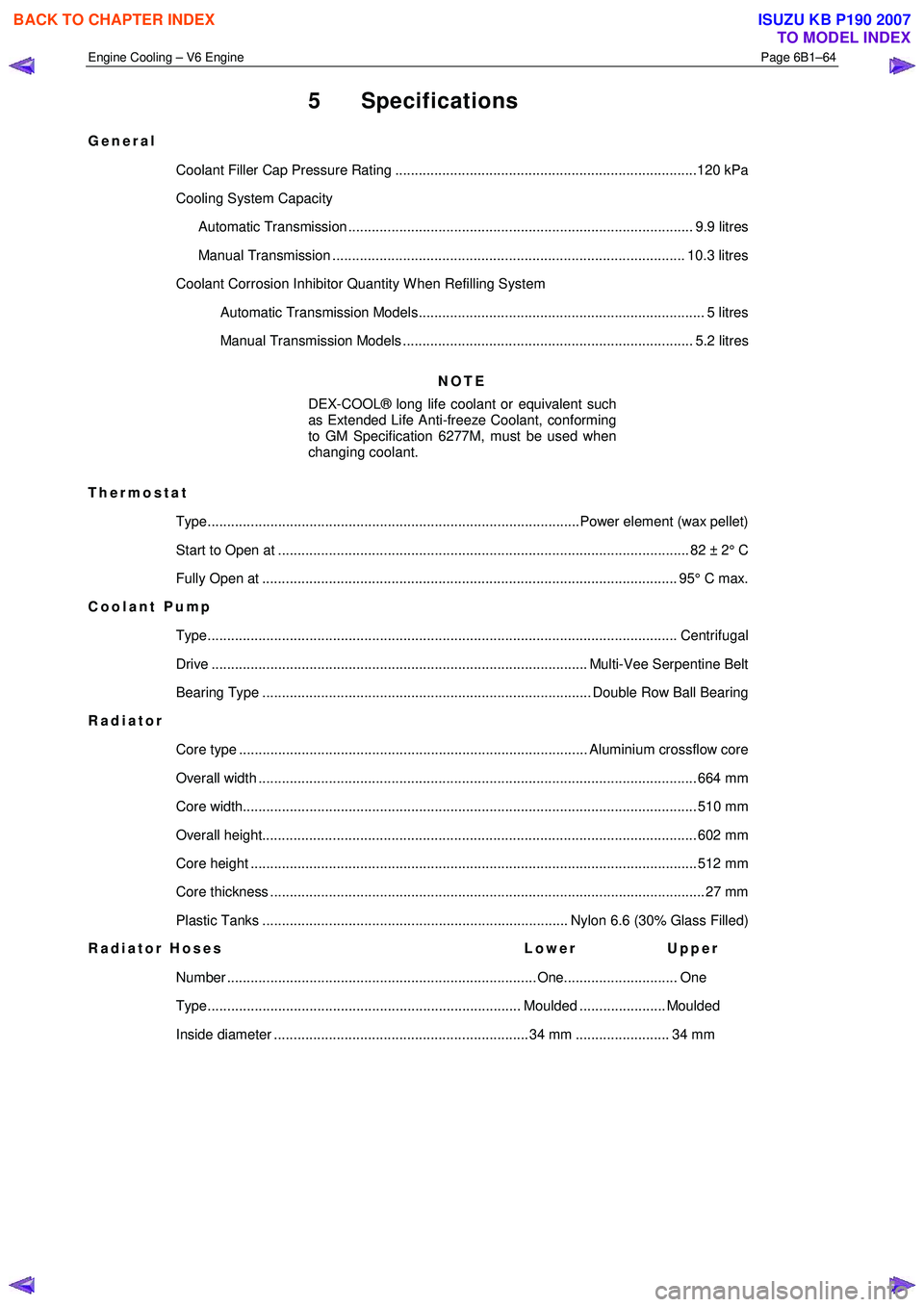 ISUZU KB P190 2007  Workshop Repair Manual Engine Cooling – V6 Engine  Page 6B1–64 
 
5 Specifications 
General 
Coolant Filler Cap Pressure Rating .............................................................................120 kPa  
Cool