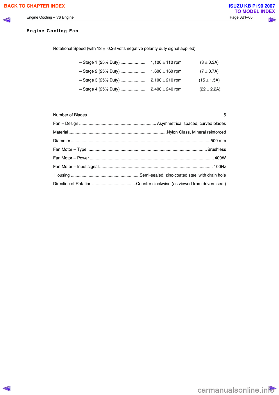 ISUZU KB P190 2007  Workshop Repair Manual Engine Cooling – V6 Engine  Page 6B1–65 
 
Engine Cooling Fan     
  
Rotational Speed (with 13  ±  0.26 volts negative polarity duty signal applied) 
  
  – Stage 1 (25% Duty) ................