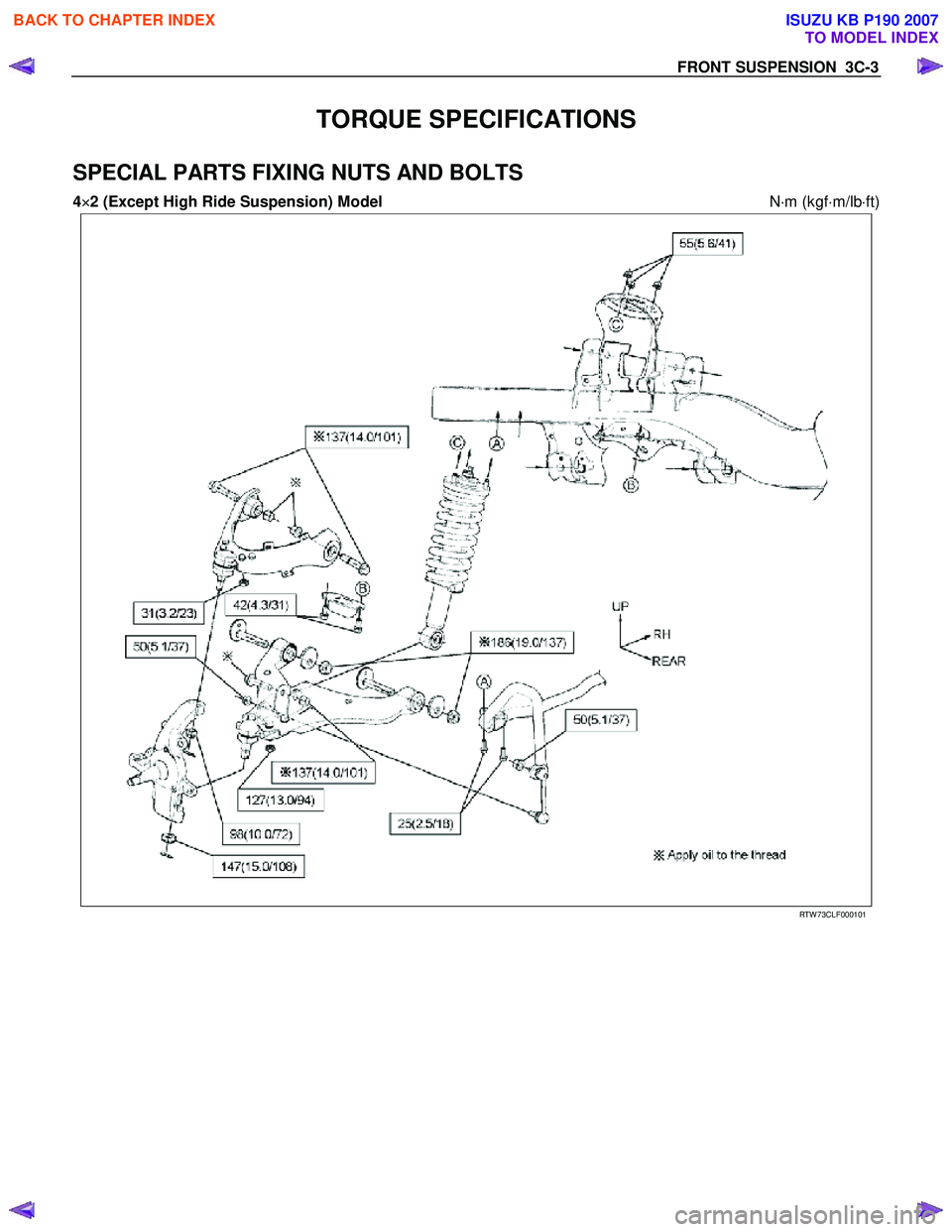 ISUZU KB P190 2007  Workshop Repair Manual FRONT SUSPENSION  3C-3 
TORQUE SPECIFICATIONS 
SPECIAL PARTS FIXING NUTS AND BOLTS 
4×
×× 
×
2 (Except High Ride Suspension) Model  N⋅m (kgf ⋅m/lb ⋅ft) 
  
 
 RTW 73CLF000101 
  
 
 
 
 
BAC