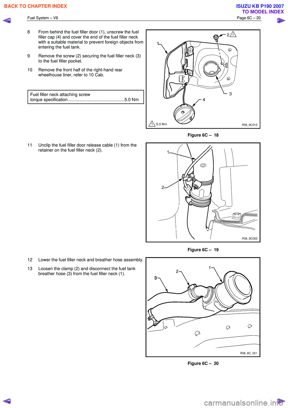 ISUZU KB P190 2007  Workshop Repair Manual Fuel System – V6 Page 6C – 20 
 
8  From behind the fuel filler door (1), unscrew the fuel 
filler cap (4) and cover the end of the fuel filler neck  
with a suitable material to prevent foreign o