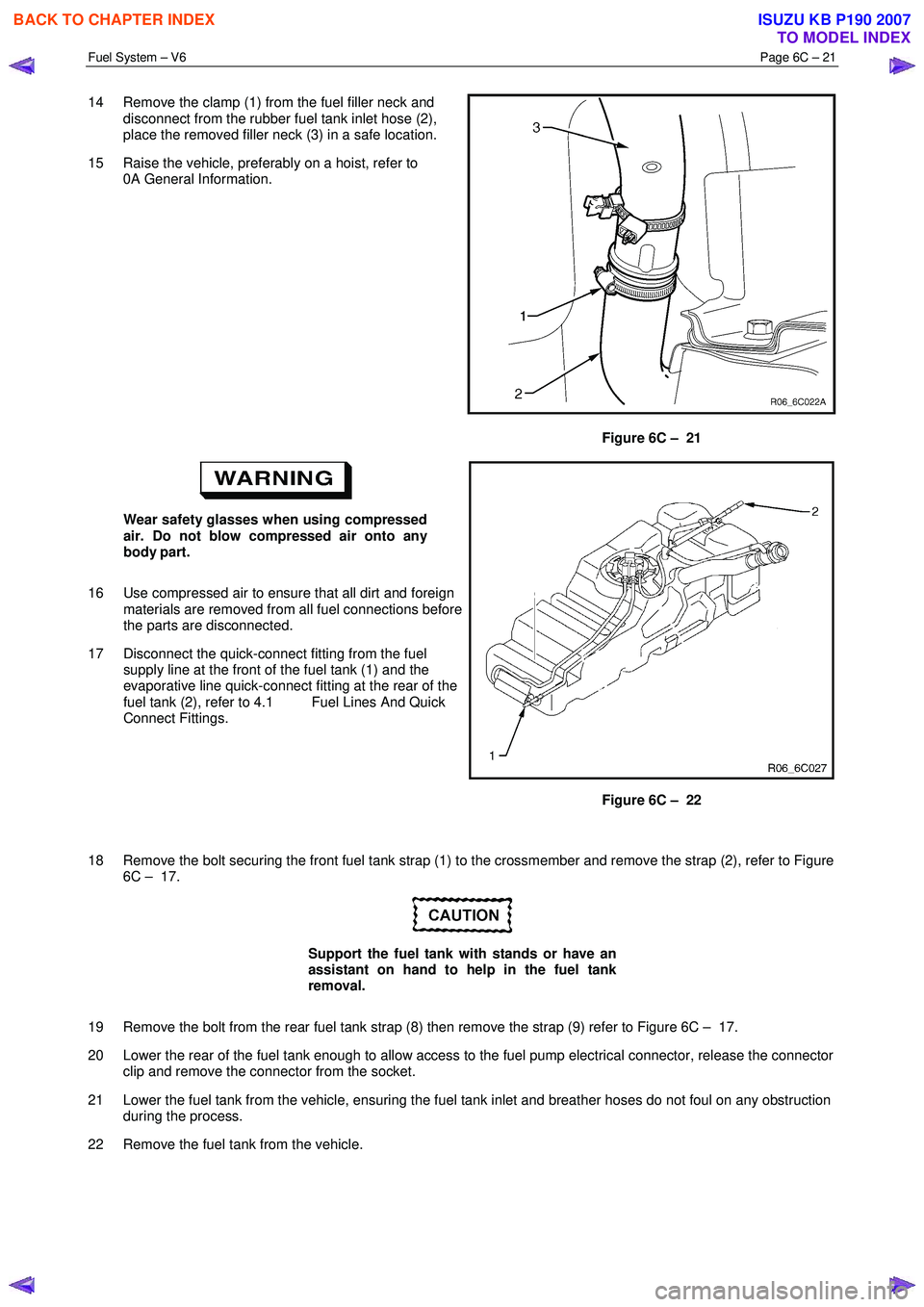 ISUZU KB P190 2007  Workshop Repair Manual Fuel System – V6 Page 6C – 21 
 
14  Remove the clamp (1) from the fuel filler neck and 
disconnect from the rubber fuel tank inlet hose (2),  
place the removed filler neck (3) in a safe location