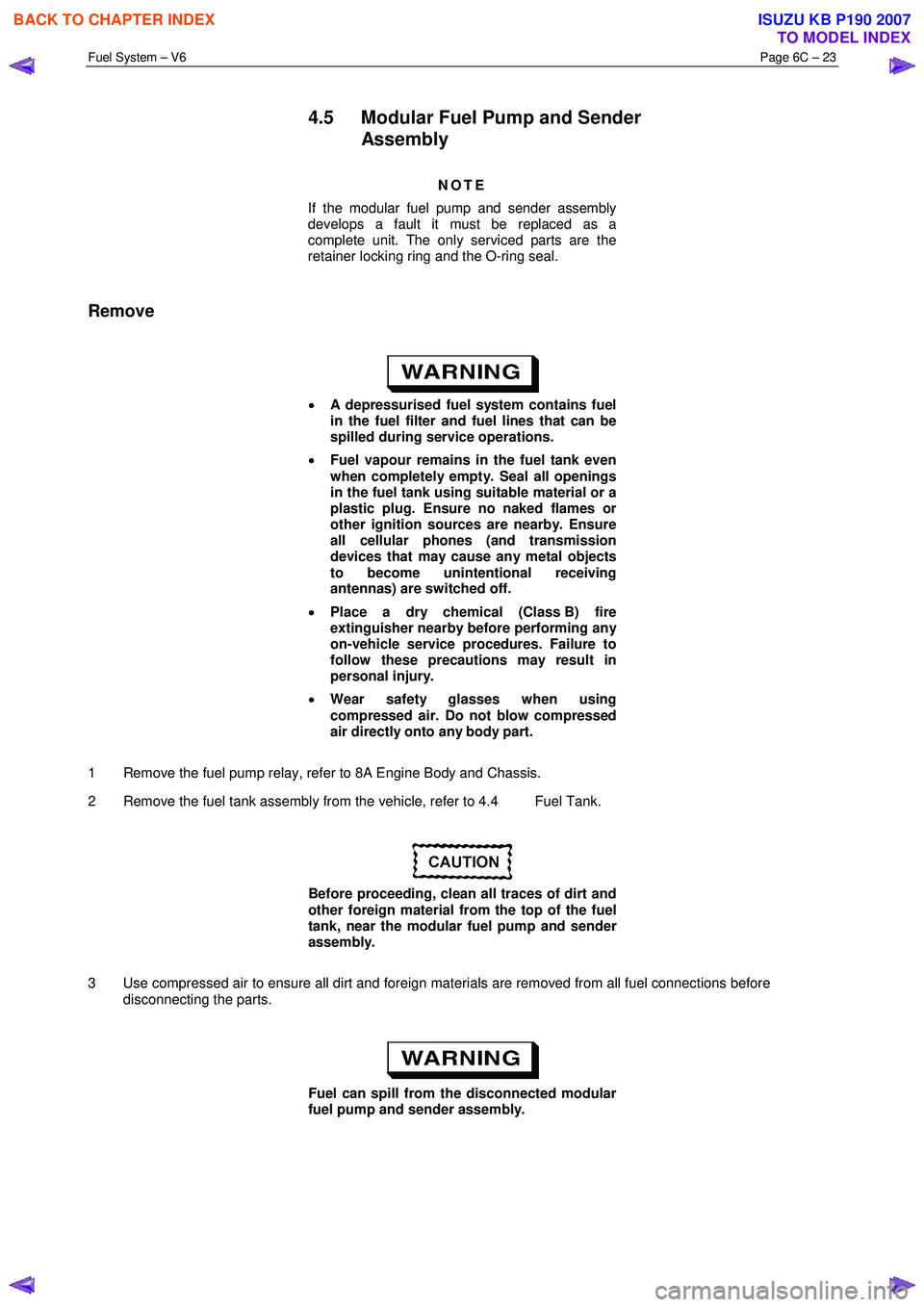 ISUZU KB P190 2007 Workshop Repair Manual Fuel System – V6 Page 6C – 23
4.5 Modular Fuel Pump and Sender
Assembly
NOTE
If the modular fuel pump and sender assembly
develops a fault it must be replaced as a
complete unit. The on ISUZU KB P190 2007 Workshop Repair Manual Fuel System – V6 Page 6C – 23
4.5 Modular Fuel Pump and Sender
Assembly
NOTE
If the modular fuel pump and sender assembly
develops a fault it must be replaced as a
complete unit. The on