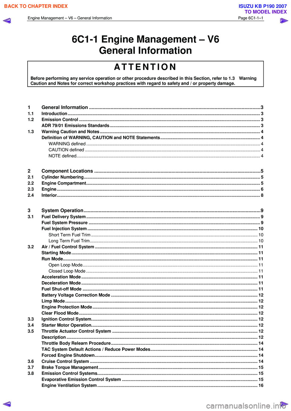 ISUZU KB P190 2007 Workshop Owners Guide Engine Management – V6 – General Information Page 6C1-1–1
6C1-1 Engine Management – V6
General Information
ATTENTION
Before performing any service operation or other procedure described ISUZU KB P190 2007 Workshop Owners Guide Engine Management – V6 – General Information Page 6C1-1–1
6C1-1 Engine Management – V6
General Information
ATTENTION
Before performing any service operation or other procedure described