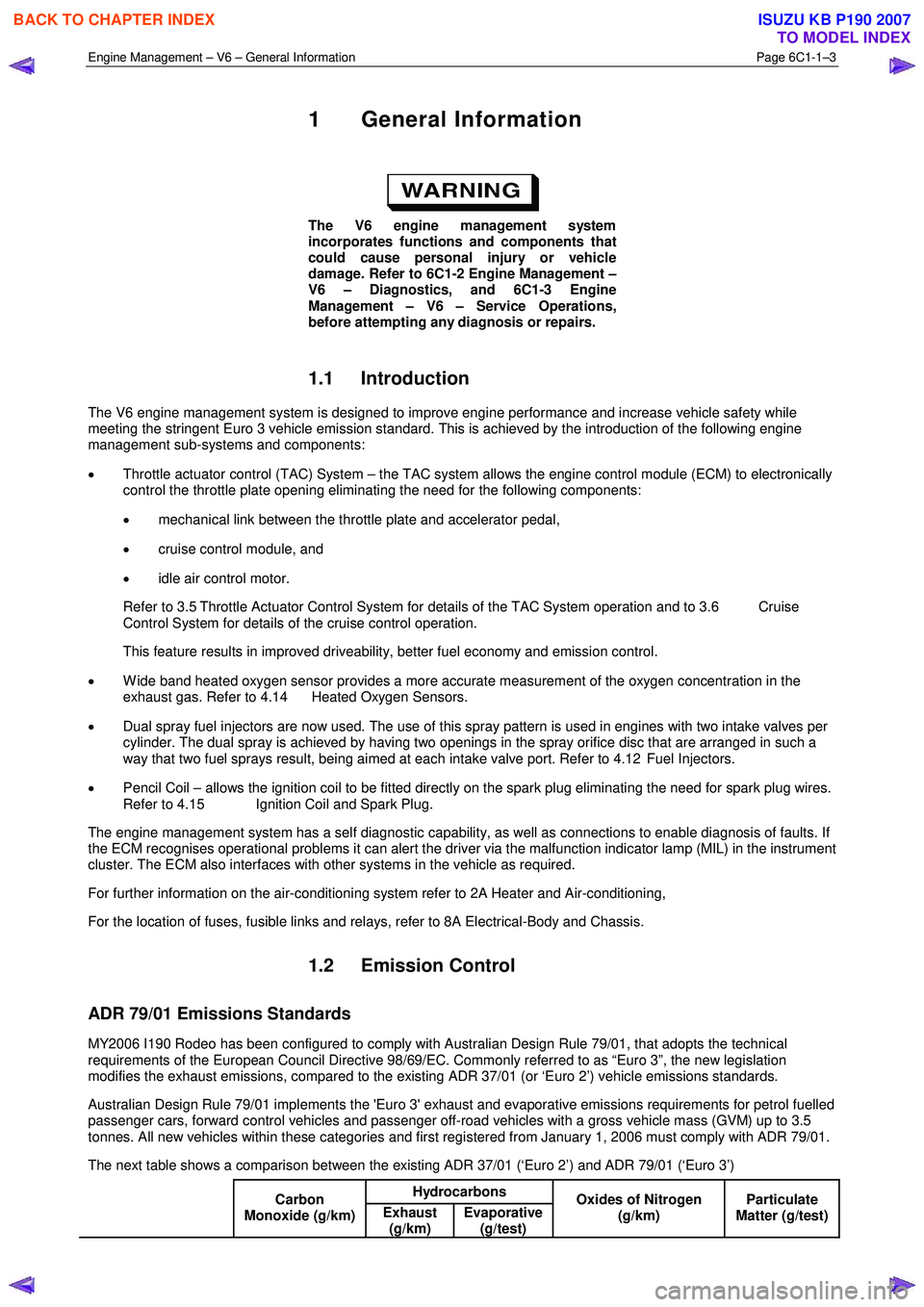 ISUZU KB P190 2007  Workshop Owners Guide Engine Management – V6 – General Information Page 6C1-1–3 
 
1 General Information 
 
The V6 engine management system  
incorporates functions and components that  
could cause personal injury o