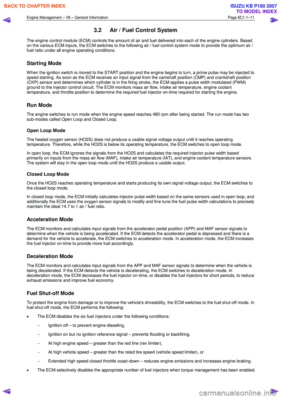 ISUZU KB P190 2007 Workshop Repair Manual Engine Management – V6 – General Information Page 6C1-1–11
3.2 Air / Fuel Control System
The engine control module (ECM) controls the amount of air and fuel delivered into each of the engin ISUZU KB P190 2007 Workshop Repair Manual Engine Management – V6 – General Information Page 6C1-1–11
3.2 Air / Fuel Control System
The engine control module (ECM) controls the amount of air and fuel delivered into each of the engin