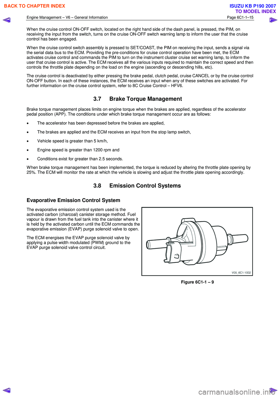 ISUZU KB P190 2007  Workshop Owners Guide Engine Management – V6 – General Information Page 6C1-1–15 
 
W hen the cruise control ON-OFF switch, located on the right hand side of the dash panel, is pressed, the PIM, on  
receiving the in