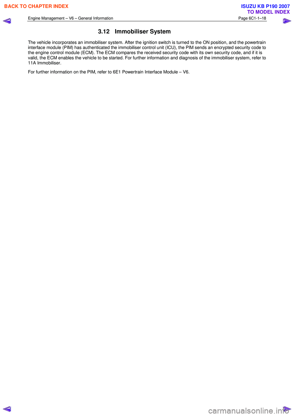 ISUZU KB P190 2007 Workshop Repair Manual Engine Management – V6 – General Information Page 6C1-1–18
3.12 Immobiliser System
The vehicle incorporates an immobiliser system. After the ignition switch is turned to the ON position, and ISUZU KB P190 2007 Workshop Repair Manual Engine Management – V6 – General Information Page 6C1-1–18
3.12 Immobiliser System
The vehicle incorporates an immobiliser system. After the ignition switch is turned to the ON position, and