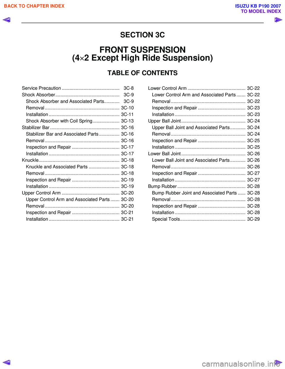 ISUZU KB P190 2007  Workshop Repair Manual SECTION 3C 
FRONT SUSPENSION  
(4 ×
×× 
×
2 Except High Ride Suspension)  
TABLE OF CONTENTS 
 
Service Precaution .............................................  3C-8 
Shock Absorber .............