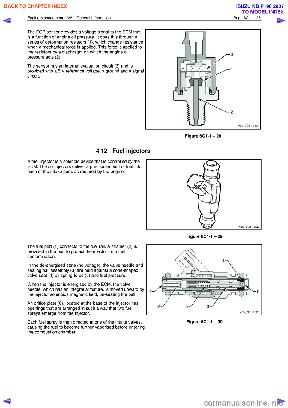 ISUZU KB P190 2007 Workshop Repair Manual Engine Management – V6 – General Information Page 6C1-1–26
The EOP sensor provides a voltage signal to the ECM that
is a function of engine oil pressure. It does this through a
series of ISUZU KB P190 2007 Workshop Repair Manual Engine Management – V6 – General Information Page 6C1-1–26
The EOP sensor provides a voltage signal to the ECM that
is a function of engine oil pressure. It does this through a
series of