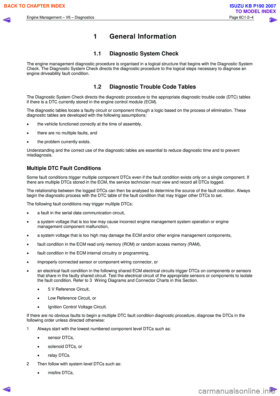 ISUZU KB P190 2007 Workshop Repair Manual Engine Management – V6 – Diagnostics Page 6C1-2–4
1 General Information
1.1 Diagnostic System Check
The engine management diagnostic procedure is organised in a logical structure that begi ISUZU KB P190 2007 Workshop Repair Manual Engine Management – V6 – Diagnostics Page 6C1-2–4
1 General Information
1.1 Diagnostic System Check
The engine management diagnostic procedure is organised in a logical structure that begi