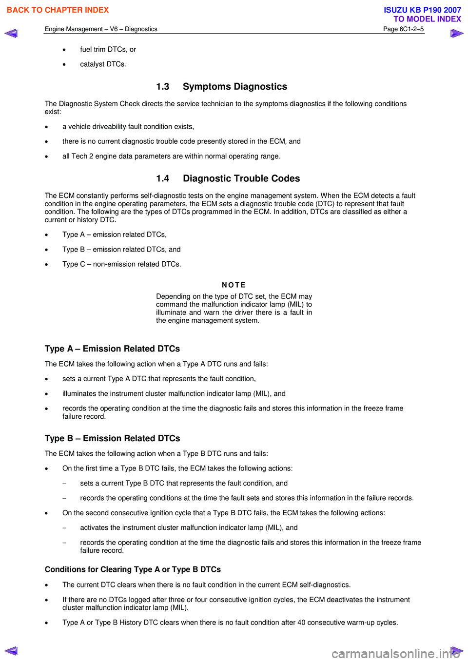 ISUZU KB P190 2007  Workshop Owners Guide Engine Management – V6 – Diagnostics Page 6C1-2–5 
 
• fuel trim DTCs, or 
•  catalyst DTCs. 
1.3 Symptoms Diagnostics 
The Diagnostic System Check directs the service technician to the symp