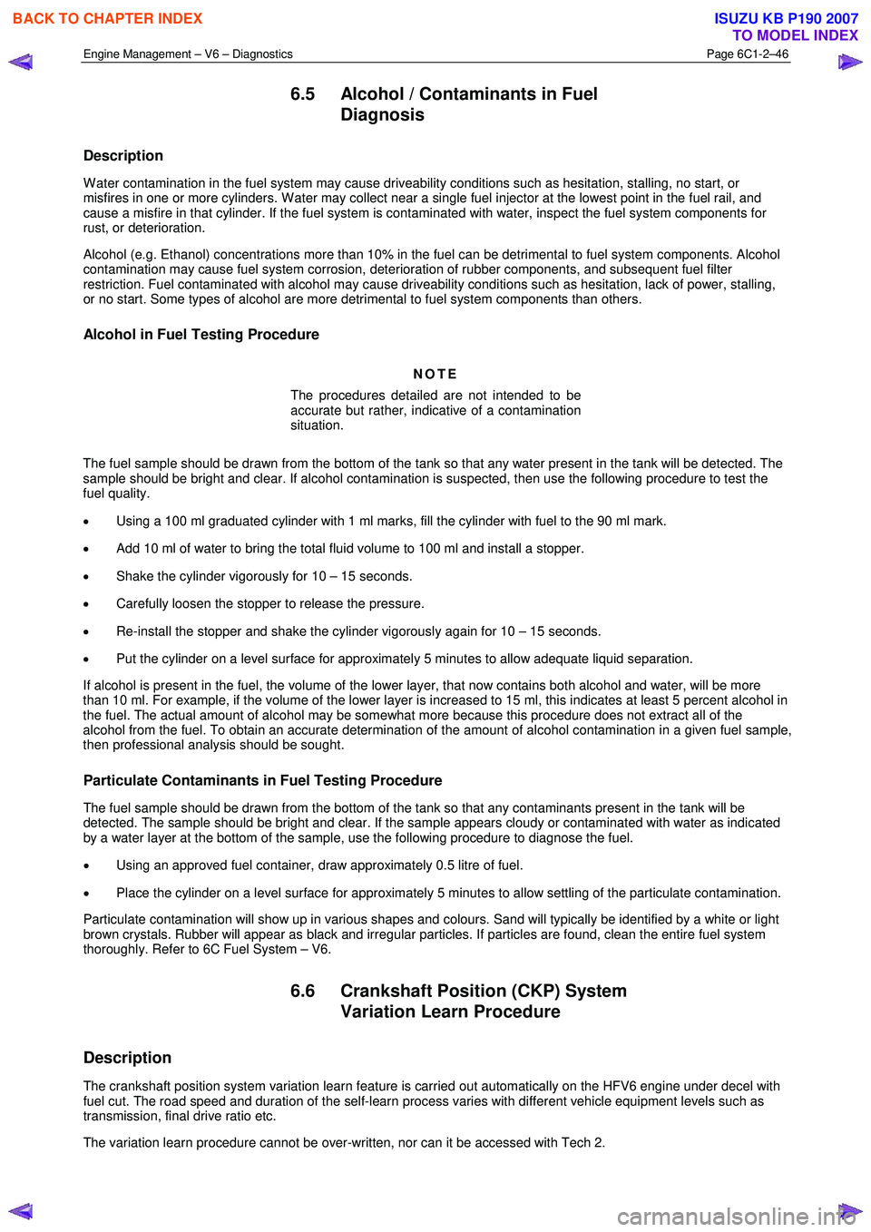 ISUZU KB P190 2007 Workshop Manual PDF Engine Management – V6 – Diagnostics Page 6C1-2–46
6.5 Alcohol / Contaminants in Fuel
Diagnosis
Description
W ater contamination in the fuel system may cause driveability conditions such ISUZU KB P190 2007 Workshop Manual PDF Engine Management – V6 – Diagnostics Page 6C1-2–46
6.5 Alcohol / Contaminants in Fuel
Diagnosis
Description
W ater contamination in the fuel system may cause driveability conditions such