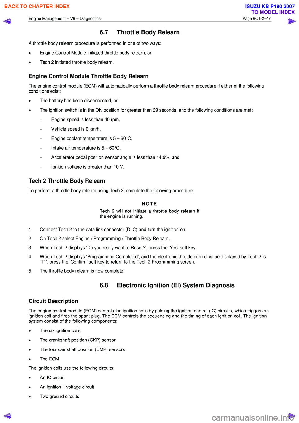 ISUZU KB P190 2007 Workshop Repair Manual Engine Management – V6 – Diagnostics Page 6C1-2–47
6.7 Throttle Body Relearn
A throttle body relearn procedure is performed in one of two ways:
• Engine Control Module initiated thrott ISUZU KB P190 2007 Workshop Repair Manual Engine Management – V6 – Diagnostics Page 6C1-2–47
6.7 Throttle Body Relearn
A throttle body relearn procedure is performed in one of two ways:
• Engine Control Module initiated thrott