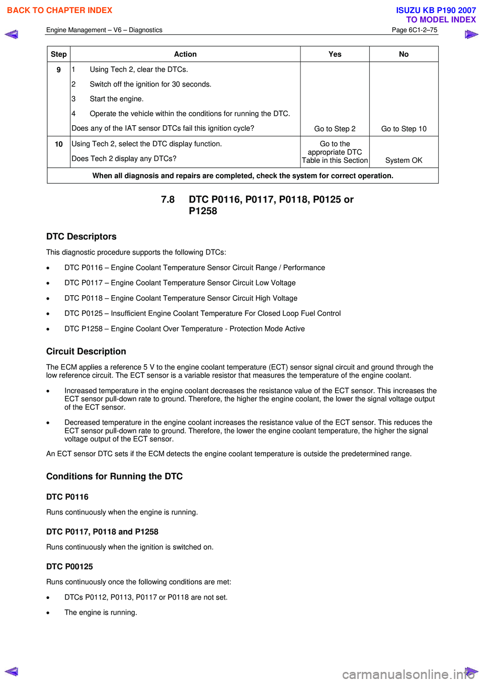 ISUZU KB P190 2007 Workshop Repair Manual Engine Management – V6 – Diagnostics Page 6C1-2–75
Step Action Yes No
9 1 Using Tech 2, clear the DTCs.
2 Switch off the ignition for 30 seconds.
3 Start the engine.
4 Operate the v ISUZU KB P190 2007 Workshop Repair Manual Engine Management – V6 – Diagnostics Page 6C1-2–75
Step Action Yes No
9 1 Using Tech 2, clear the DTCs.
2 Switch off the ignition for 30 seconds.
3 Start the engine.
4 Operate the v