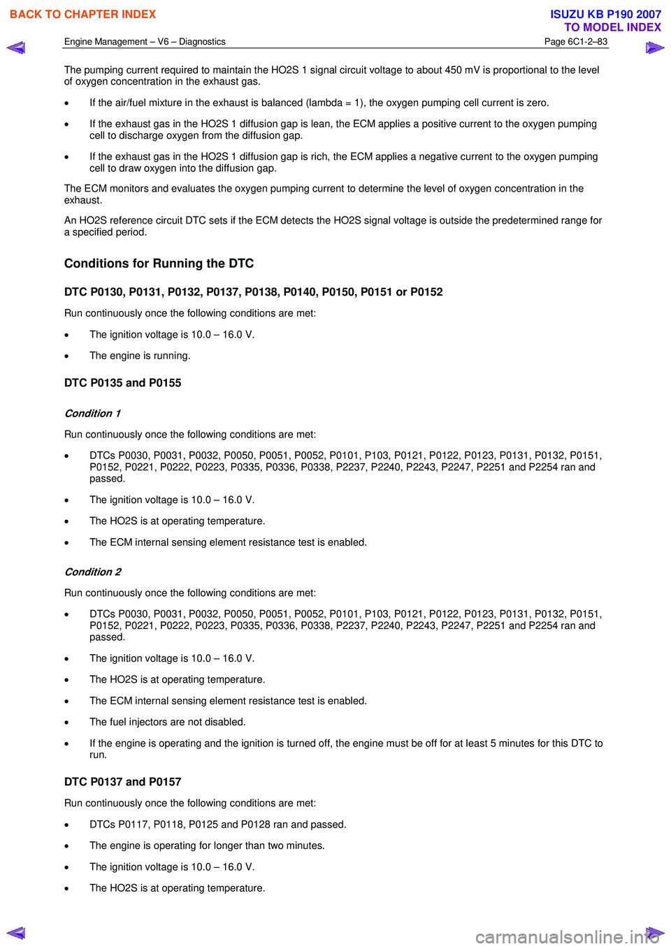 ISUZU KB P190 2007  Workshop Repair Manual Engine Management – V6 – Diagnostics Page 6C1-2–83 
 
The pumping current required to maintain the HO2S 1 signal circuit voltage to about 450 mV is proportional to the level  
of oxygen concentr