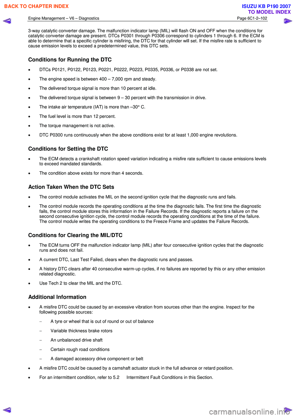 ISUZU KB P190 2007  Workshop Repair Manual Engine Management – V6 – Diagnostics Page 6C1-2–102 
 
3-way catalytic converter damage. The malfunction indicator lamp (MIL) will flash ON and OFF when the conditions for  
catalytic converter 
