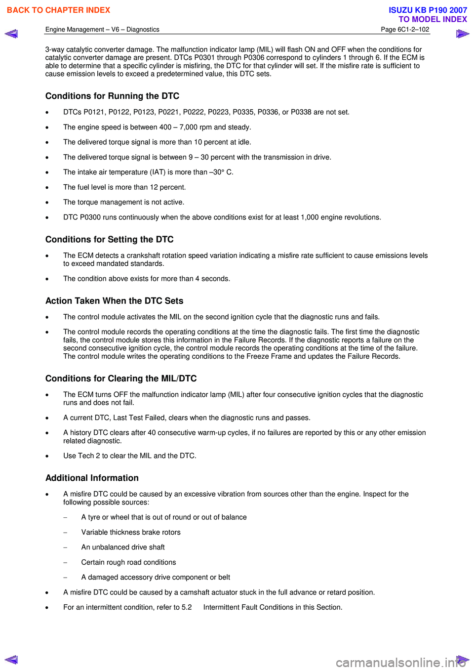 ISUZU KB P190 2007  Workshop Owners Guide Engine Management – V6 – Diagnostics Page 6C1-2–102 
 
3-way catalytic converter damage. The malfunction indicator lamp (MIL) will flash ON and OFF when the conditions for  
catalytic converter 