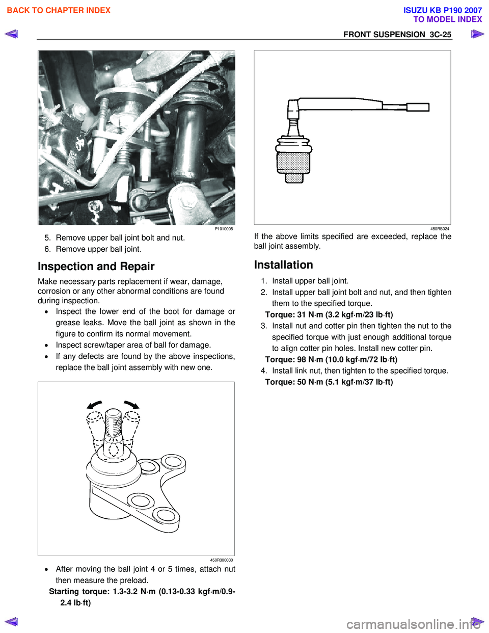 ISUZU KB P190 2007  Workshop Repair Manual FRONT SUSPENSION  3C-25 
 
P1010005
5.  Remove upper ball joint bolt and nut.  
6.  Remove upper ball joint. 
Inspection and Repair 
Make necessary parts replacement if wear, damage,  
corrosion or an