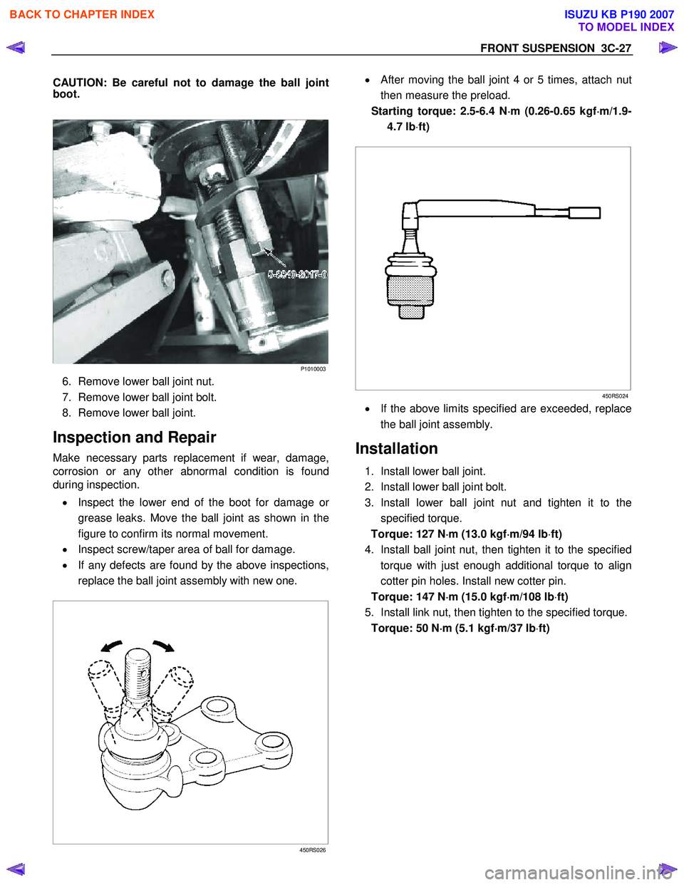 ISUZU KB P190 2007  Workshop Repair Manual FRONT SUSPENSION  3C-27 
CAUTION: Be careful not to damage the ball joint 
boot.  
  
 
P1010003
6.  Remove lower ball joint nut.  
7.  Remove lower ball joint bolt. 
8.  Remove lower ball joint. 
Ins