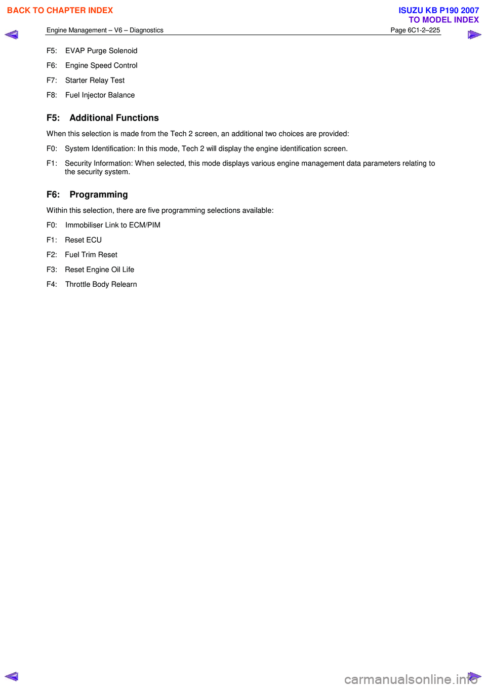 ISUZU KB P190 2007 Workshop Repair Manual Engine Management – V6 – Diagnostics Page 6C1-2–225
F5: EVAP Purge Solenoid
F6: Engine Speed Control
F7: Starter Relay Test
F8: Fuel Injector Balance
F5: Additional Functions ISUZU KB P190 2007 Workshop Repair Manual Engine Management – V6 – Diagnostics Page 6C1-2–225
F5: EVAP Purge Solenoid
F6: Engine Speed Control
F7: Starter Relay Test
F8: Fuel Injector Balance
F5: Additional Functions