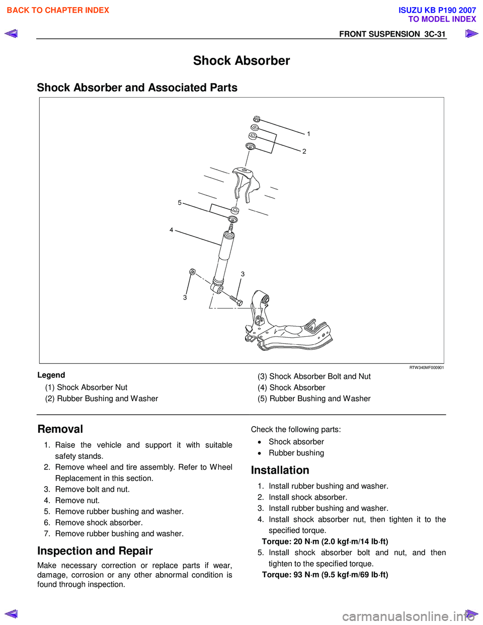 ISUZU KB P190 2007 Workshop Repair Manual FRONT SUSPENSION 3C-31
Shock Absorber
Shock Absorber and Associated Parts
RTW 340MF000901
Legend
(1) Shock Absorber Nut
(2) Rubber Bushing and W asher
(3) Shock Absorber Bolt and ISUZU KB P190 2007 Workshop Repair Manual FRONT SUSPENSION 3C-31
Shock Absorber
Shock Absorber and Associated Parts
RTW 340MF000901
Legend
(1) Shock Absorber Nut
(2) Rubber Bushing and W asher
(3) Shock Absorber Bolt and