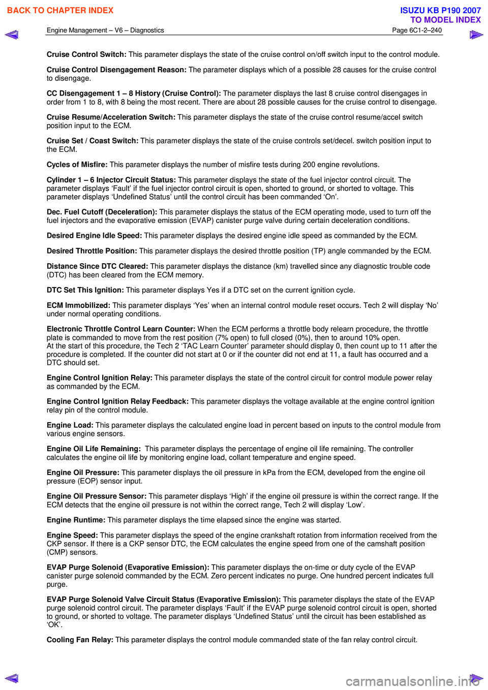ISUZU KB P190 2007 Workshop Repair Manual Engine Management – V6 – Diagnostics Page 6C1-2–240
Cruise Control Switch: This parameter displays the state of the cruise control on/off switch input to the control module.
Cruise Control ISUZU KB P190 2007 Workshop Repair Manual Engine Management – V6 – Diagnostics Page 6C1-2–240
Cruise Control Switch: This parameter displays the state of the cruise control on/off switch input to the control module.
Cruise Control