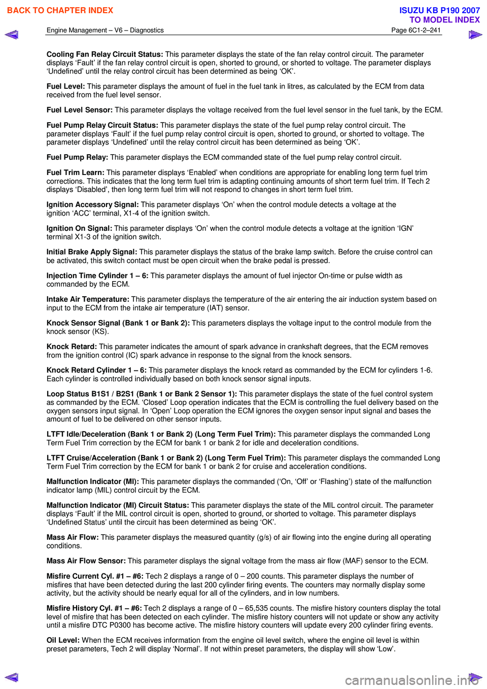 ISUZU KB P190 2007 Workshop Repair Manual Engine Management – V6 – Diagnostics Page 6C1-2–241
Cooling Fan Relay Circuit Status: This parameter displays the state of the fan relay control circuit. The parameter
displays ‘Fault’ i ISUZU KB P190 2007 Workshop Repair Manual Engine Management – V6 – Diagnostics Page 6C1-2–241
Cooling Fan Relay Circuit Status: This parameter displays the state of the fan relay control circuit. The parameter
displays ‘Fault’ i