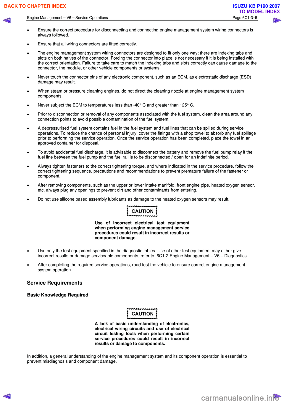 ISUZU KB P190 2007 Workshop Repair Manual Engine Management – V6 – Service Operations Page 6C1-3–5
• Ensure the correct procedure for disconnecting and connecting engine management system wiring connectors is
always followed.
†ISUZU KB P190 2007 Workshop Repair Manual Engine Management – V6 – Service Operations Page 6C1-3–5
• Ensure the correct procedure for disconnecting and connecting engine management system wiring connectors is
always followed.
â€