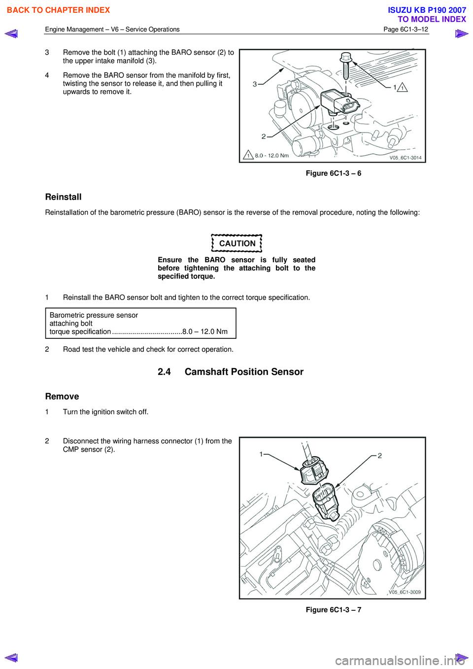 ISUZU KB P190 2007 Workshop Repair Manual Engine Management – V6 – Service Operations Page 6C1-3–12
3 Remove the bolt (1) attaching the BARO sensor (2) to
the upper intake manifold (3).
4 Remove the BARO sensor from the manifold ISUZU KB P190 2007 Workshop Repair Manual Engine Management – V6 – Service Operations Page 6C1-3–12
3 Remove the bolt (1) attaching the BARO sensor (2) to
the upper intake manifold (3).
4 Remove the BARO sensor from the manifold