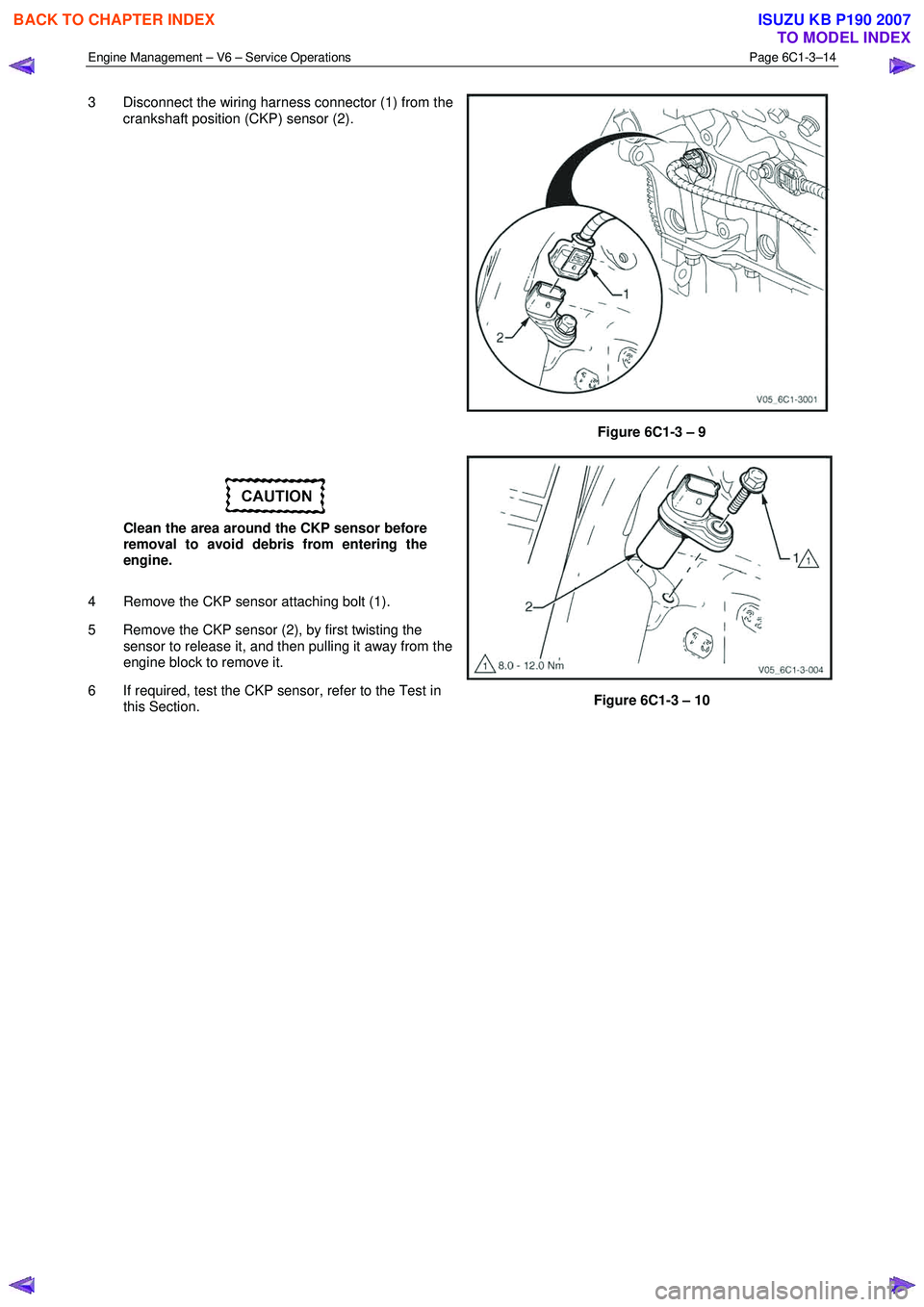 ISUZU KB P190 2007 Workshop Repair Manual Engine Management – V6 – Service Operations Page 6C1-3–14
3 Disconnect the wiring harness connector (1) from the
crankshaft position (CKP) sensor (2).
Figure 6C1-3 – 9
Clean the area ISUZU KB P190 2007 Workshop Repair Manual Engine Management – V6 – Service Operations Page 6C1-3–14
3 Disconnect the wiring harness connector (1) from the
crankshaft position (CKP) sensor (2).
Figure 6C1-3 – 9
Clean the area
